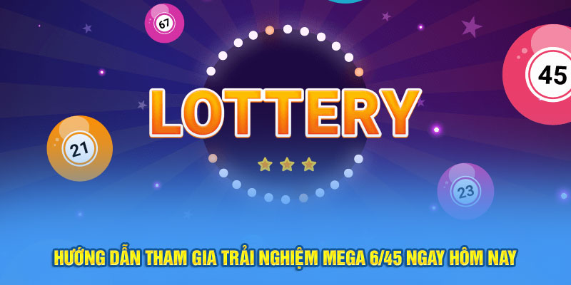 Hướng dẫn tham gia trải nghiệm Mega 6/45 ngay hôm nay