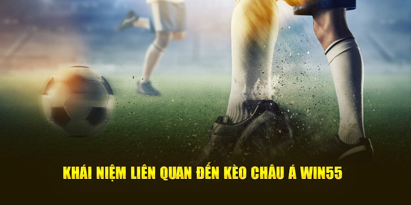 Khái niệm liên quan đến kèo châu Á Win55