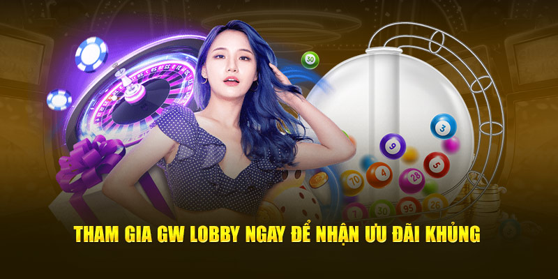 Tham gia GW Lobby ngay để nhận ưu đãi khủng