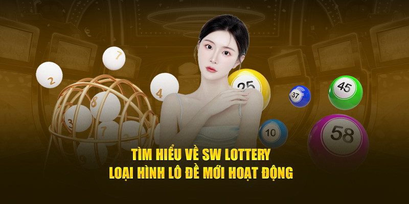 Tìm Hiểu Về SW Lottery - Loại Hình Lô Đề Mới Hoạt Động